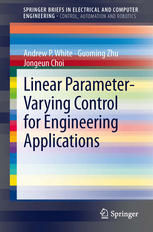 Andrew P. White, Guoming Zhu, Jongeun Choi (auth.) — Linear Parameter-Varying Control for Engineering Applications