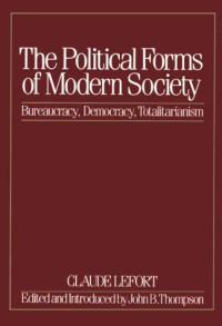 Claude Lefort — The Political Forms of Modern Society: Bureaucracy, Democracy, Totalitarianism