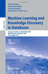 Buntine W., Grobelnik M., Mladenic D., Shawe-Taylor J. (eds.) — Machine learning and knowledge discovery in databases : European conference, ECML PKDD 2009, Antwerp, Belgium, September 7-11, 2009 : proceedings
