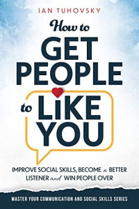 Ian Tuhovsky, Sky Rodio Nuttall — How to Get People to Like You: Improve Social Skills, Become a Better Listener and Win People Over (Master Your Communication and Social Skills)