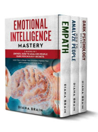 Diana Brain — Emotional Intelligence Mastery: This Book Includes: Empath, How to Analyze People, Dark Psychology Secrets. Learn How to Master Your Emotions, Improve Your Self-Confidence and Social Skills