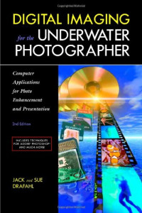 Jack Drafahl, Sue Drafahl — Digital Imaging for the Underwater Photographer, Second edition
