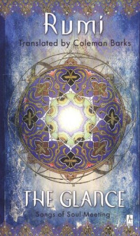 Rumi; Coleman Barks; Nevit O. Ergin — The Glance: Songs of Soul-Meeting