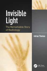 Adrian Thomas — Invisible Light: The Remarkable Story of Radiology