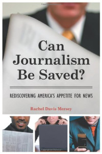 Rachel Davis Mersey — Can Journalism Be Saved? - Rediscovering America's Appetite for News
