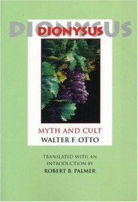 Walter F. Otto; Robert B. Palmer (trans.) — Dionysus: Myth and Cult