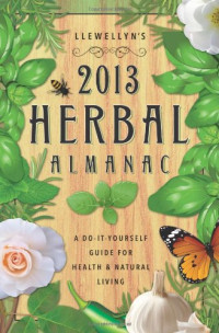 Llewellyn — Llewellyn's 2013 Herbal Almanac: Herbs for Growing & Gathering, Cooking & Crafts, Health & Beauty, History, Myth & Lore