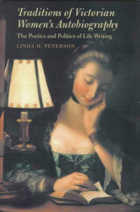 Linda H. Peterson — Traditions of Victorian Women's Autobiography - The Poetics and Politics of Life Writing