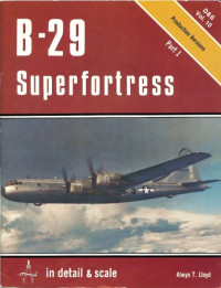 Alwyn T. Lloyd — B-29 Superfortress, pt. 1 - Prod. Versions (In Detail & Scale 10)