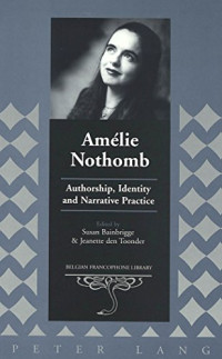 Nothomb, Amélie; Toonder, Jeanette M. L. den; Bainbrigge, Susan; Nothomb, Amélie — Amélie Nothomb: Authorship, Identity and Narrative Practice
