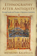 Kaldellis, A. — Ethnography After Antiquity: Foreign Lands and Peoples in Byzantine Literature