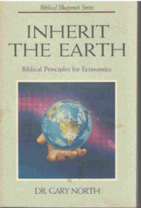 Gary North — Inherit the Earth: Biblical Principles for Economics (Biblical Blueprints Series: Vol. #07)