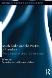 Bruce David Baum, Robert Nichols — Isaiah Berlin and the Politics of Freedom: "Two Concepts of Liberty" 50 Years Later