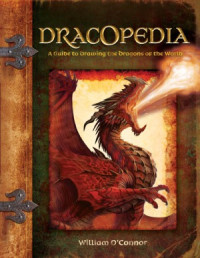 William O' Connor — Dracopedia: A Guide to Drawing the Dragons of the World