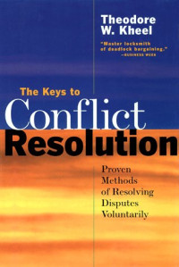 Theodore Woodrow Kheel — The keys to conflict resolution - proven methods of settling disputes voluntarily