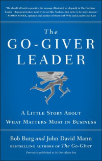 Burg, Bob;Mann, John David — The go-giver leader: a little story about what matters most in business