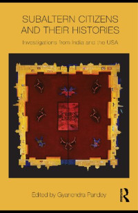Gyanendra Pandey — Subaltern Citizens and their Histories: Investigations from India and the USA