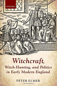 Elmer, Peter — Witchcraft, Witch-Hunting, and Politics in Early Modern England