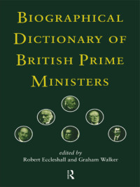 Eccleshall, Robert.,Walker, Graham S — Biographical Dictionary of British Prime Ministers