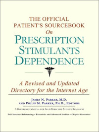 Icon Health Publications — The Official Patient's Sourcebook on Prescription Stimulants Dependence: A Revised and Updated Directory for the Internet Age