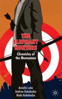Amielle Lake, Andrew Kakabadse, Nada Kakabadse — The Elephant Hunters: Chronicles of the Moneymen