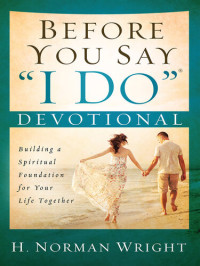 H. Norman Wright — Before You Say "I Do" Devotional: Building a Spiritual Foundation for Your Life Together