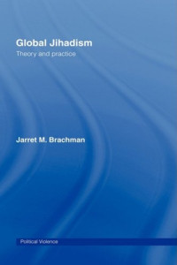 Jarret Brachman — Global Jihadism - Theory and Practice (Cass Series on Political Violence)