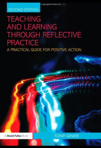 Tony Ghaye — Teaching and Learning Through Reflective Practice: A Practical Guide for Positive Action