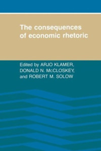 Arjo Klamer (editor), Donald N. McCloskey (editor), Robert M. Solow (editor) — The Consequences of Economic Rhetoric