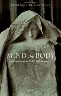 Frederique de Vignemont — Mind the Body: An Exploration of Bodily Self-Awareness