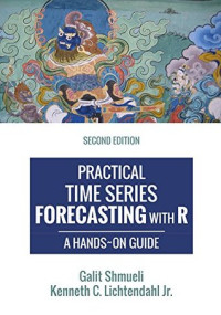 Galit Shmueli, Kenneth C. Lichtendahl Jr — Practical Time Series Forecasting with R: A Hands-On Guide, 2nd Edition