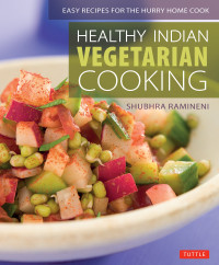 Shubhra Ramineni — Healthy Indian Vegetarian Cooking: Easy Recipes for the Hurry Home Cook