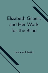 Frances Martin — Elizabeth Gilbert and Her Work for the Blind