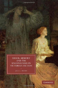 Jill L. Matus — Shock, Memory and the Unconscious in Victorian Fiction