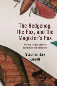 Stephen Jay Gould — The Hedgehog, the Fox, and the Magister's Pox: Mending the Gap between Science and the Humanities