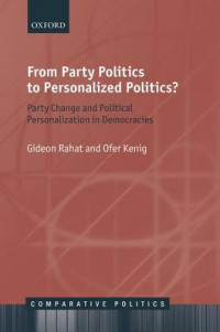 Gideon Rahat; Ofer Kenig — From Party Politics to Personalized Politics?: Party Change and Political Personalization in Democracies