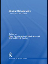 Peter Katona (editor), John P. Sullivan (editor), Michael D. Intriligator (editor) — Global Biosecurity: Threats and Responses