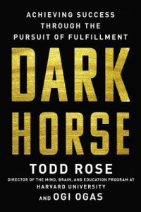 Todd Rose; Ogi Ogas — Dark Horse: Achieving Success Through the Pursuit of Fulfillment