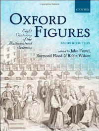 John Fauvel, Raymond Flood, Robin Wilson — Oxford Figures: Eight Centuries of the Mathematical Sciences