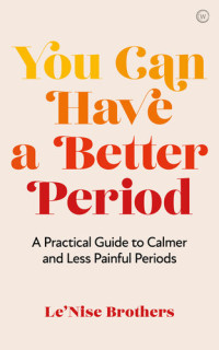 Le'Nise Brothers — You Can Have a Better Period: A Practical Guide to Pain-free and Calmer Periods