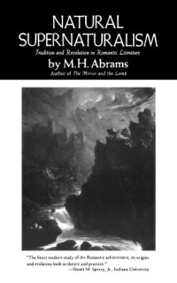 M. H. Abrams — Natural Supernaturalism: Tradition and Revolution in Romantic Literature