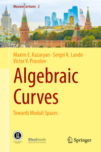Maxim E. Kazaryan, Sergei K. Lando, Victor V. Prasolov — Algebraic Curves: Towards Moduli Spaces
