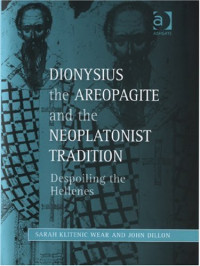 Sarah Klitenic Wear, John Dillon — Dionysius the Areopagite and the Neoplatonist Tradition (Ashgate Studies in Philosophy & Theology in Late Antiquity)