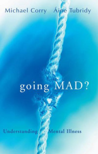 Corry, Michael;Tubridy, Aine — Going Mad? Understanding Mental Illness: Debunking Myths about Madness