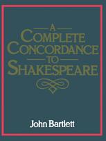 John Bartlett A.M. (auth.) — A Complete Concordance Or Verbal Index to Words, Phrases and Passages in the Dramatic Works of Shakespeare with a Supplementary Concordance to the Poems