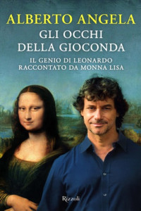 Alberto Angela — Gli occhi della Gioconda. Il genio di Leonardo raccontato da Monna Lisa