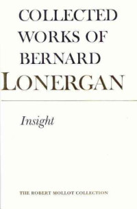 Bernard J. F. Lonergan, Frederick E. Crowe, Robert M. Doran, Lonergan Research Institute — Collected Works of Bernard Lonergan: Insight