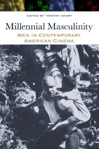 Timothy Shary — Millennial Masculinity : Men in Contemporary American Cinema
