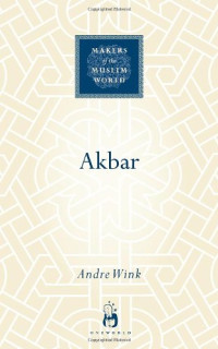 Andre Wink — Akbar (Makers of the Muslim World)