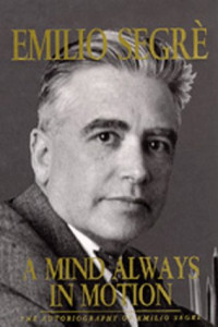 Emilio Segrè — A Mind Always in Motion - The Autobiography of Emilio Segrè